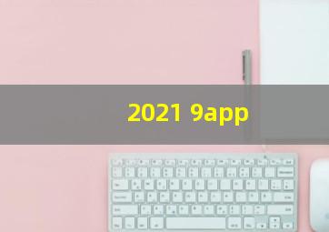 2021 9app